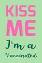 Kiss me. I`m a vaccinated typography poster, t-shirt.